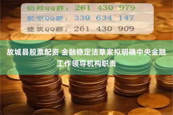 故城县股票配资 金融稳定法草案拟明确中央金融工作领导机构职责