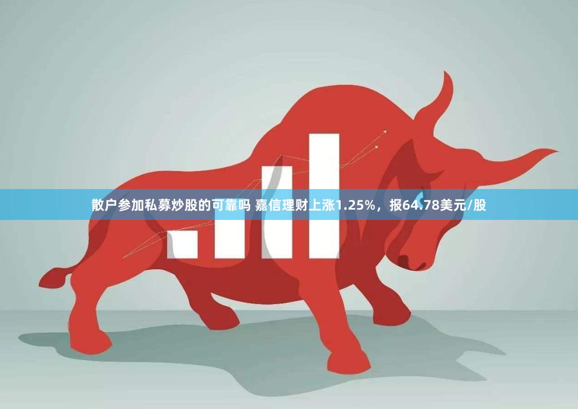 散户参加私募炒股的可靠吗 嘉信理财上涨1.25%，报64.78美元/股