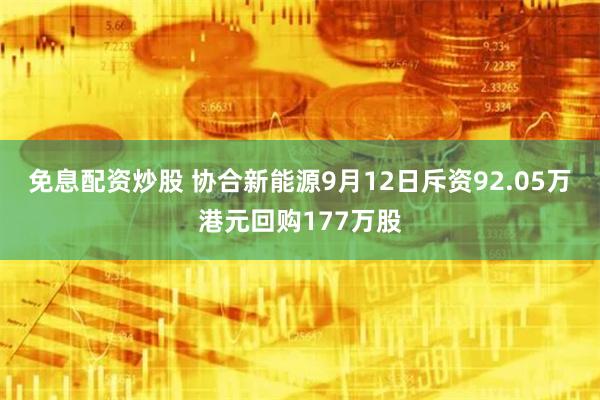 免息配资炒股 协合新能源9月12日斥资92.05万港元回购177万股