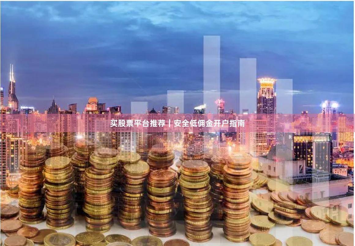 买股票平台推荐｜安全低佣金开户指南
