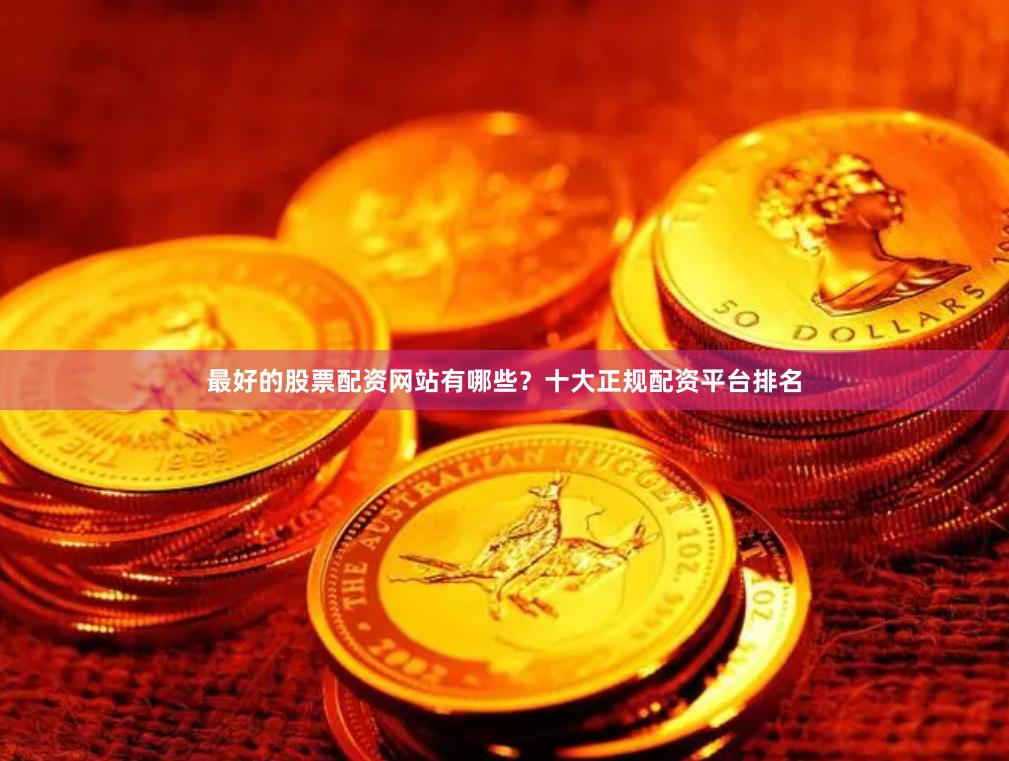 最好的股票配资网站有哪些?十大正规配资平台排名