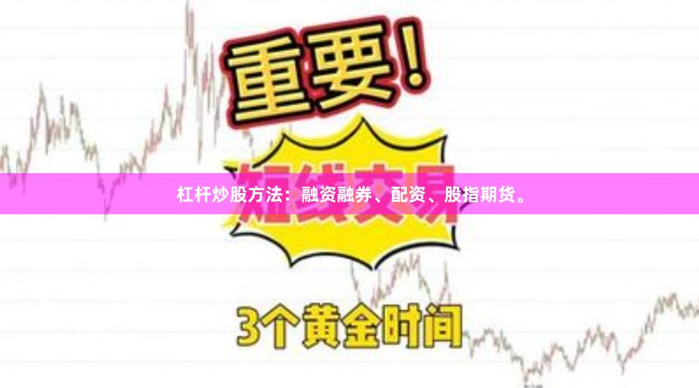 杠杆炒股方法：融资融券、配资、股指期货。
