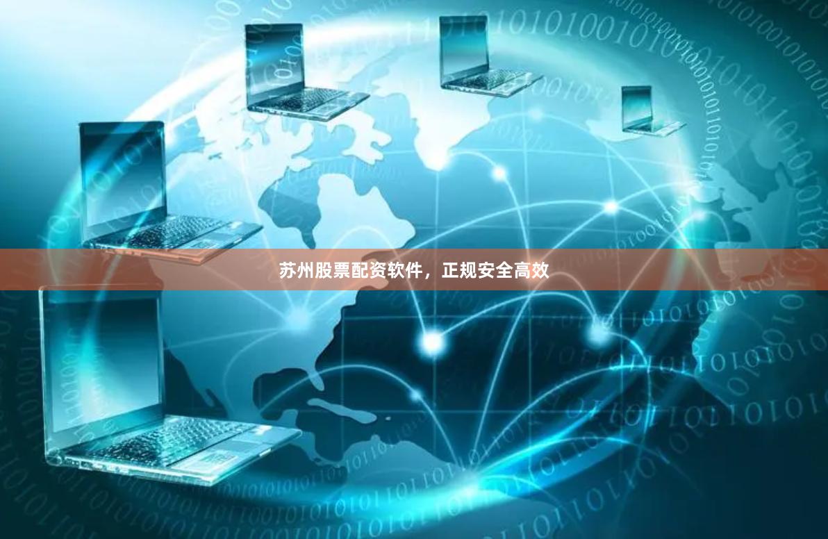 苏州股票配资软件，正规安全高效