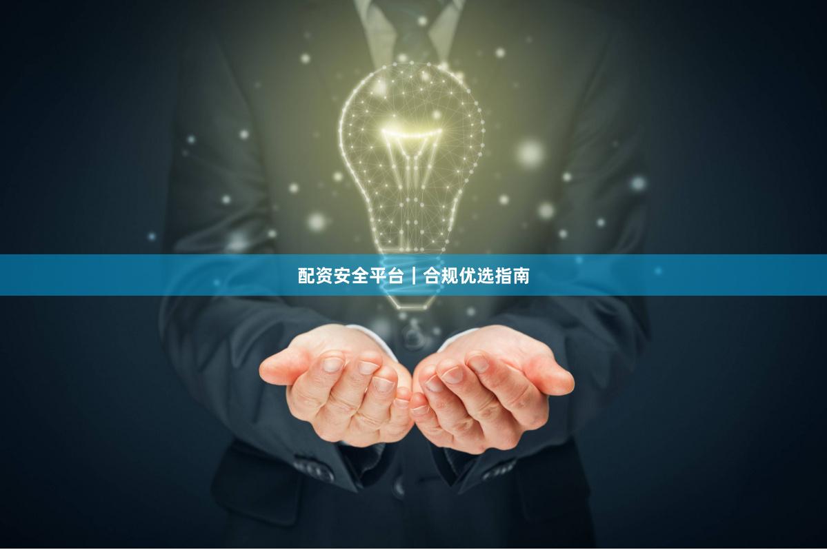 配资安全平台｜合规优选指南