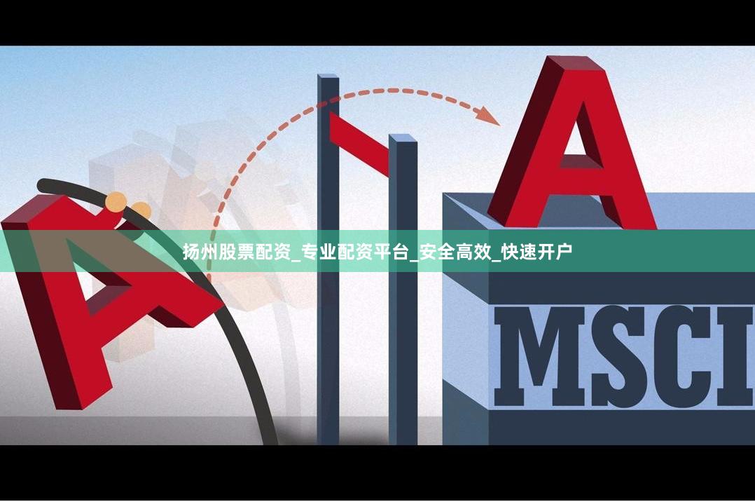 扬州股票配资_专业配资平台_安全高效_快速开户